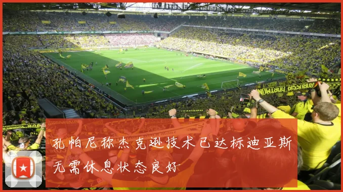 孔帕尼称杰克逊技术已达标迪亚斯无需休息状态良好