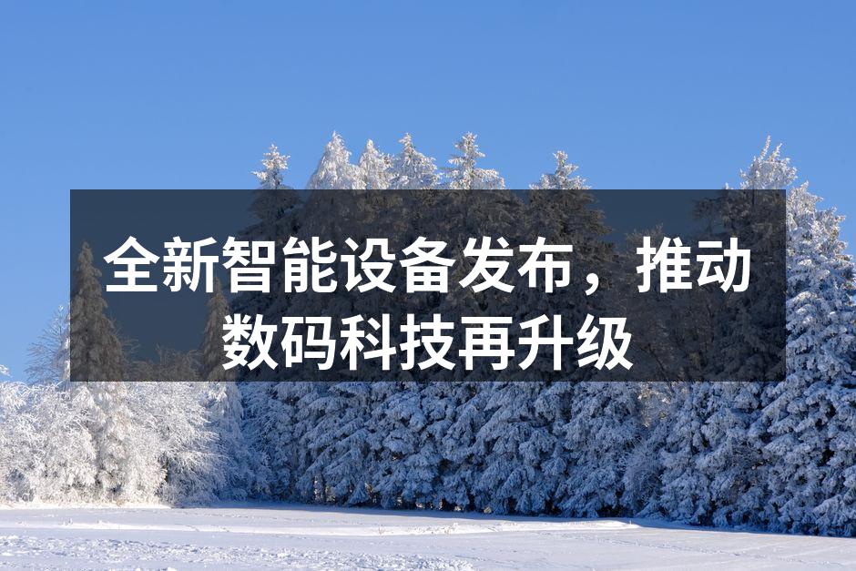 全新智能设备发布，科技的未来触手可及
